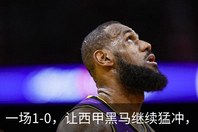 一场1-0，让西甲黑马继续猛冲，6轮5胜，积分赶上皇马，超过马竞